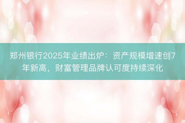 郑州银行2025年业绩出炉：资产规模增速创7年新高，财富管理品牌认可度持续深化