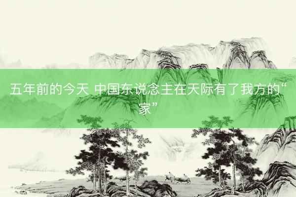 五年前的今天 中国东说念主在天际有了我方的“家”